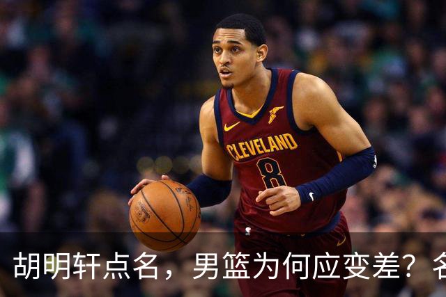 胡明轩点名，男篮为何应变差？名记：郭士强控制欲强，球员像木偶